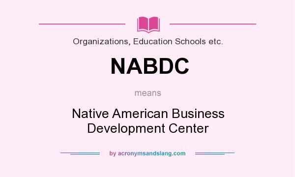What does NABDC mean? It stands for Native American Business Development Center
