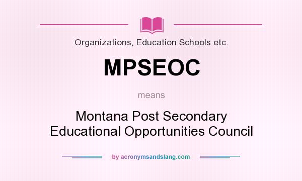 What does MPSEOC mean? It stands for Montana Post Secondary Educational Opportunities Council