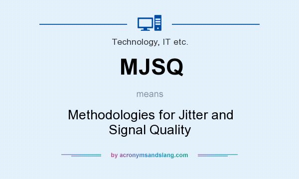 What does MJSQ mean? It stands for Methodologies for Jitter and Signal Quality