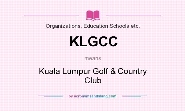 What does KLGCC mean? It stands for Kuala Lumpur Golf & Country Club