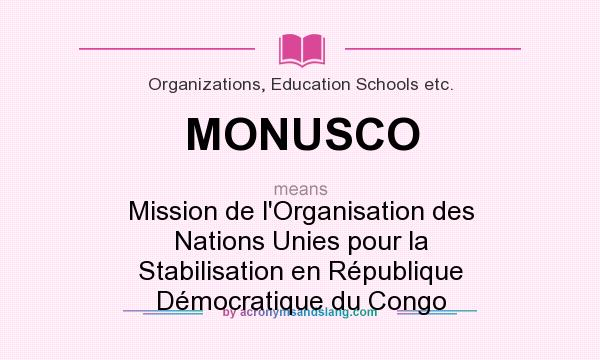 What does MONUSCO mean? It stands for Mission de l`Organisation des Nations Unies pour la Stabilisation en République Démocratique du Congo