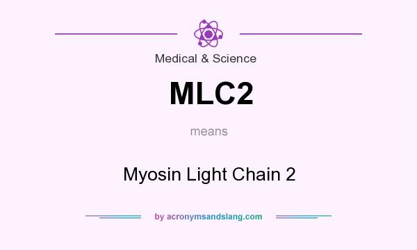 What does MLC2 mean? It stands for Myosin Light Chain 2