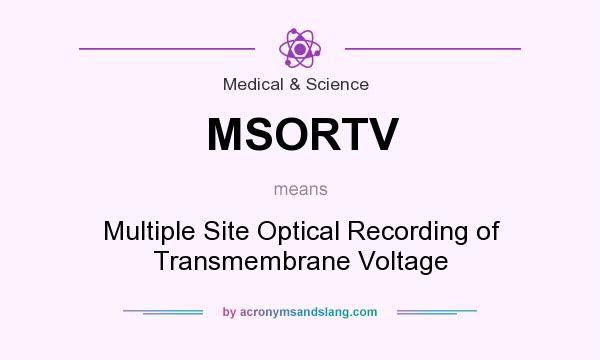 What does MSORTV mean? It stands for Multiple Site Optical Recording of Transmembrane Voltage