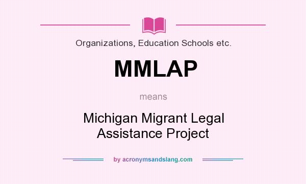 What does MMLAP mean? It stands for Michigan Migrant Legal Assistance Project