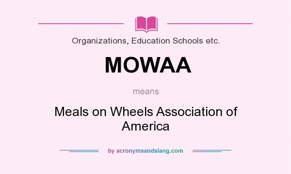 What does MOWAA mean? It stands for Meals on Wheels Association of America