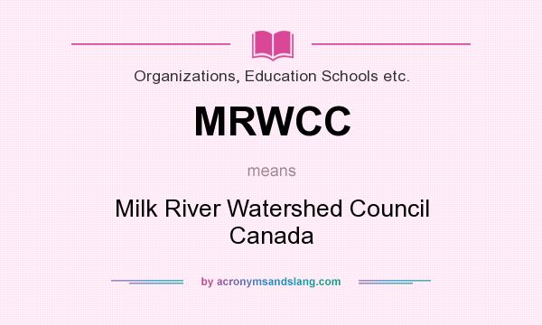 What does MRWCC mean? It stands for Milk River Watershed Council Canada