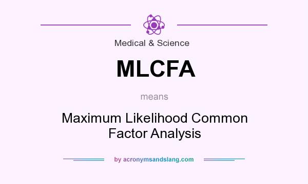 What does MLCFA mean? It stands for Maximum Likelihood Common Factor Analysis