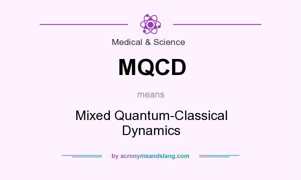 What does MQCD mean? It stands for Mixed Quantum-Classical Dynamics
