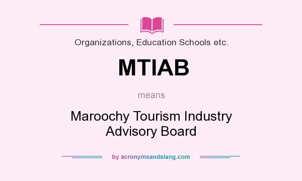 What does MTIAB mean? It stands for Maroochy Tourism Industry Advisory Board