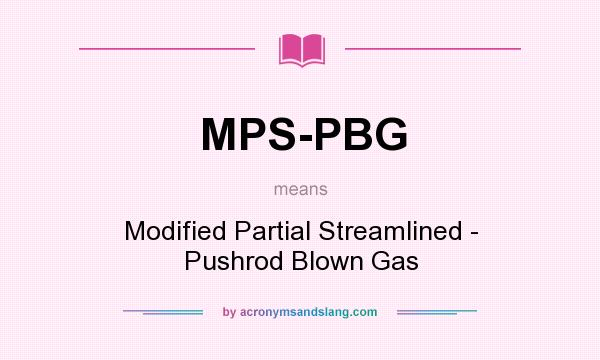 What does MPS-PBG mean? It stands for Modified Partial Streamlined - Pushrod Blown Gas