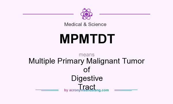What does MPMTDT mean? It stands for Multiple Primary Malignant Tumor of Digestive Tract
