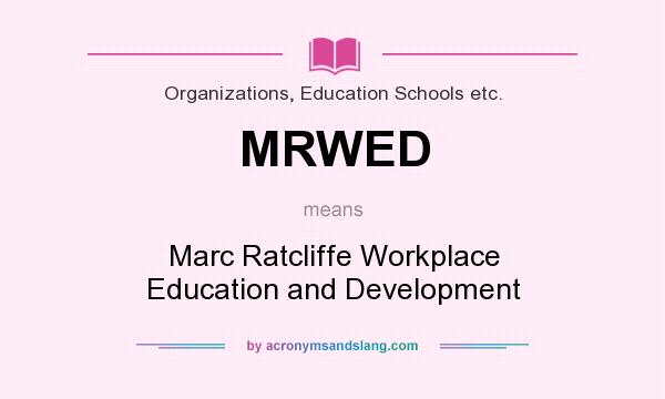 What does MRWED mean? It stands for Marc Ratcliffe Workplace Education and Development