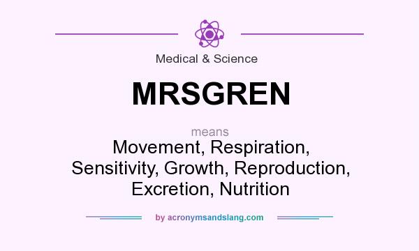 What does MRSGREN mean? It stands for Movement, Respiration, Sensitivity, Growth, Reproduction, Excretion, Nutrition