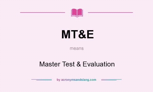 What does MT&E mean? It stands for Master Test & Evaluation