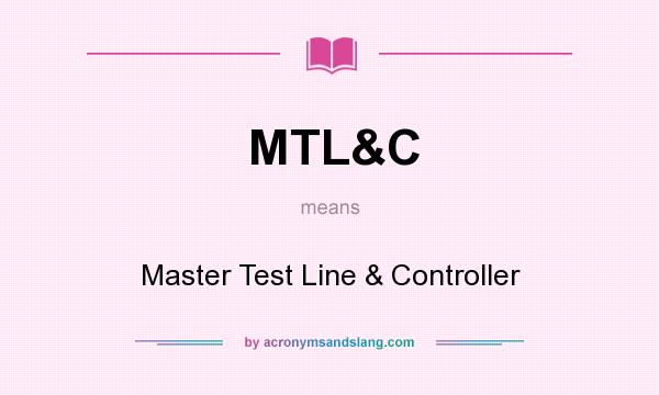 What does MTL&C mean? It stands for Master Test Line & Controller
