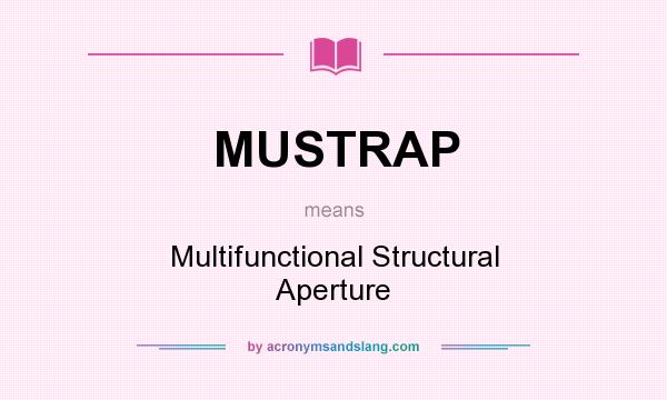 What does MUSTRAP mean? It stands for Multifunctional Structural Aperture