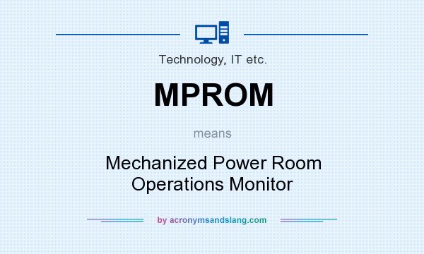 What does MPROM mean? It stands for Mechanized Power Room Operations Monitor