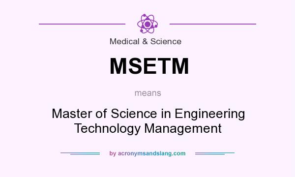 What does MSETM mean? It stands for Master of Science in Engineering Technology Management