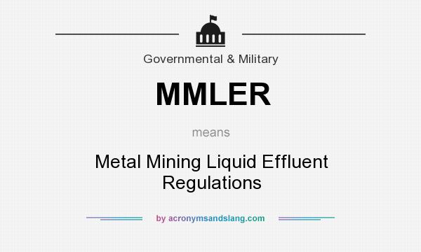 What does MMLER mean? It stands for Metal Mining Liquid Effluent Regulations