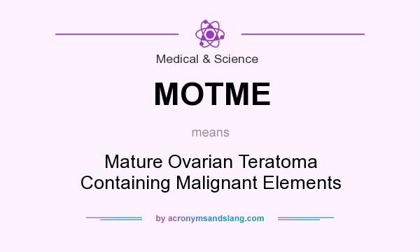 What does MOTME mean? It stands for Mature Ovarian Teratoma Containing Malignant Elements