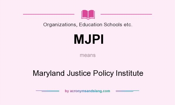 What does MJPI mean? It stands for Maryland Justice Policy Institute