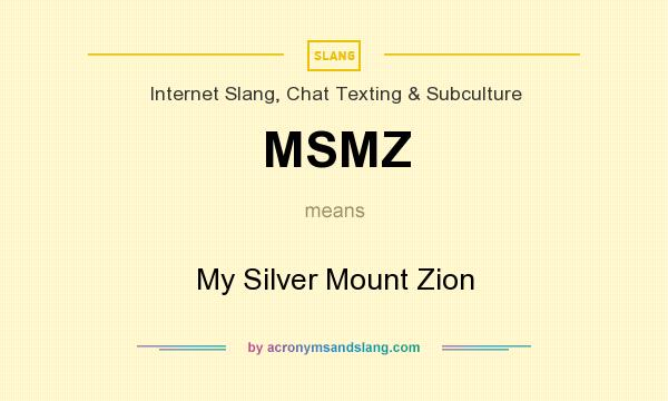 What does MSMZ mean? It stands for My Silver Mount Zion