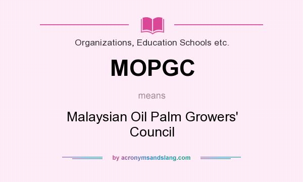 What does MOPGC mean? It stands for Malaysian Oil Palm Growers` Council
