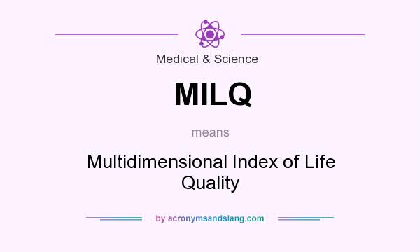 What does MILQ mean? It stands for Multidimensional Index of Life Quality