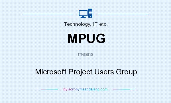 What does MPUG mean? It stands for Microsoft Project Users Group
