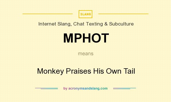 What does MPHOT mean? It stands for Monkey Praises His Own Tail