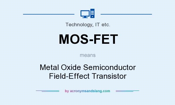 What does MOS-FET mean? It stands for Metal Oxide Semiconductor Field-Effect Transistor