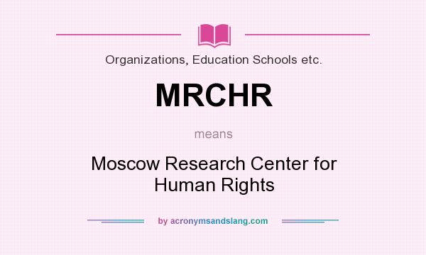 What does MRCHR mean? It stands for Moscow Research Center for Human Rights