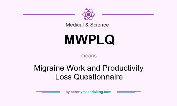 What does MWPLQ mean? It stands for Migraine Work and Productivity Loss Questionnaire