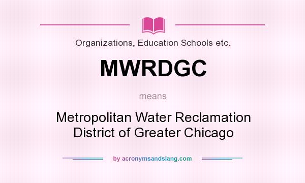 What does MWRDGC mean? It stands for Metropolitan Water Reclamation District of Greater Chicago
