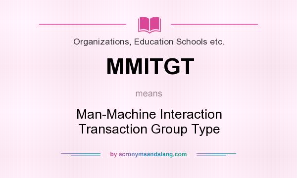 What does MMITGT mean? It stands for Man-Machine Interaction Transaction Group Type