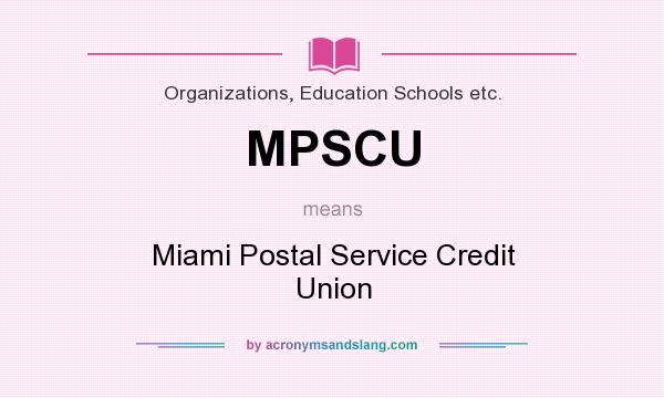 What does MPSCU mean? It stands for Miami Postal Service Credit Union