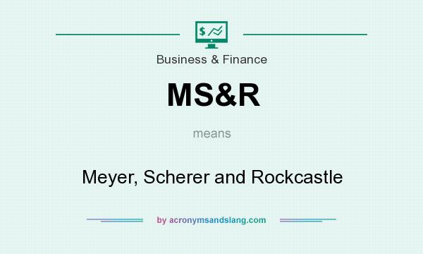 What does MS&R mean? It stands for Meyer, Scherer and Rockcastle