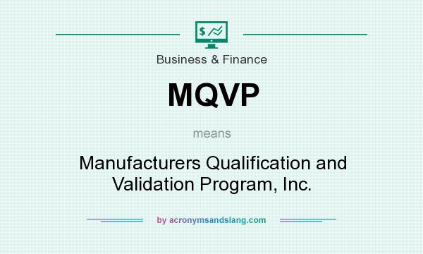 What does MQVP mean? It stands for Manufacturers Qualification and Validation Program, Inc.