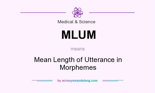 What does MLUM mean? It stands for Mean Length of Utterance in Morphemes
