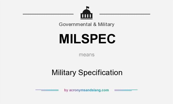 What does MILSPEC mean? It stands for Military Specification