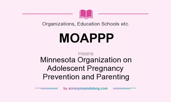 What does MOAPPP mean? It stands for Minnesota Organization on Adolescent Pregnancy Prevention and Parenting