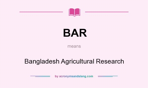 What does BAR mean? It stands for Bangladesh Agricultural Research