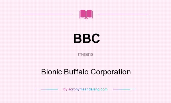What does BBC mean? It stands for Bionic Buffalo Corporation