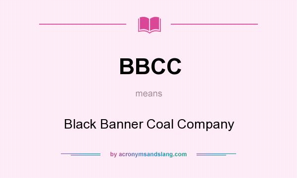 What does BBCC mean? It stands for Black Banner Coal Company
