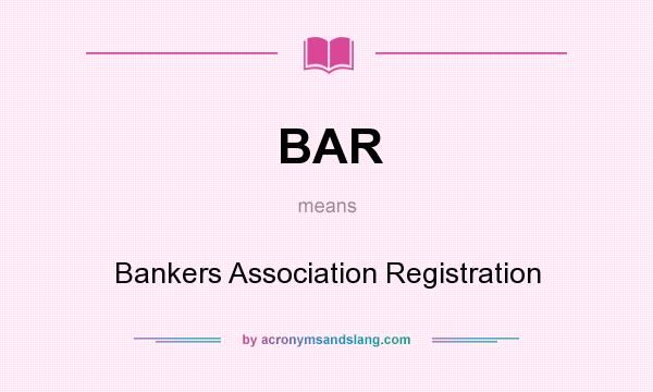 What does BAR mean? It stands for Bankers Association Registration