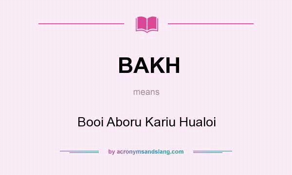 What does BAKH mean? It stands for Booi Aboru Kariu Hualoi