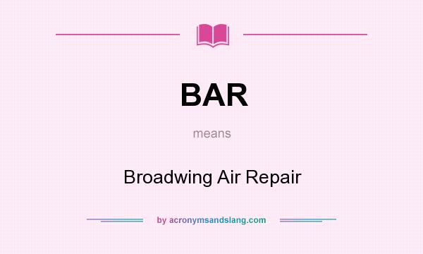 What does BAR mean? It stands for Broadwing Air Repair