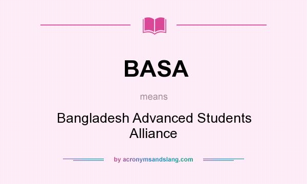 What does BASA mean? It stands for Bangladesh Advanced Students Alliance
