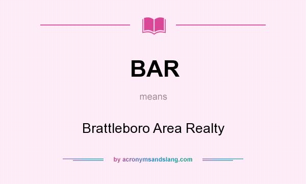 What does BAR mean? It stands for Brattleboro Area Realty