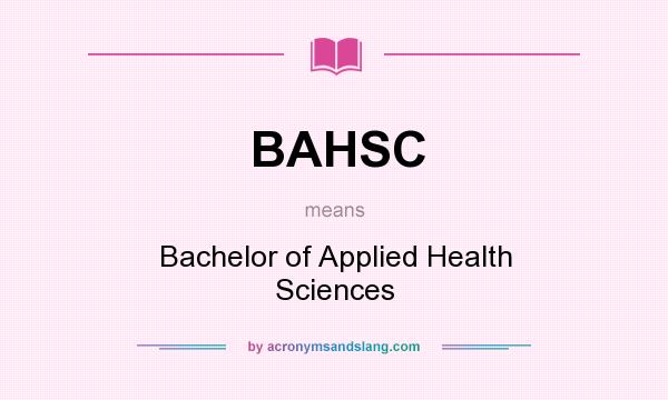 What does BAHSC mean? It stands for Bachelor of Applied Health Sciences